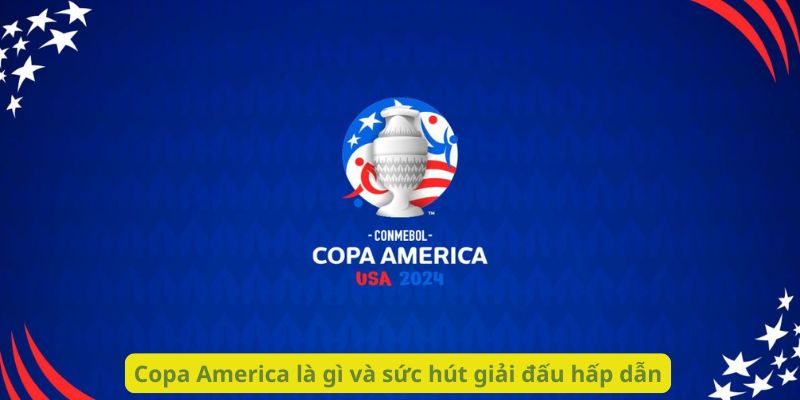 Copa America là gì và sức hút giải đấu hấp dẫn