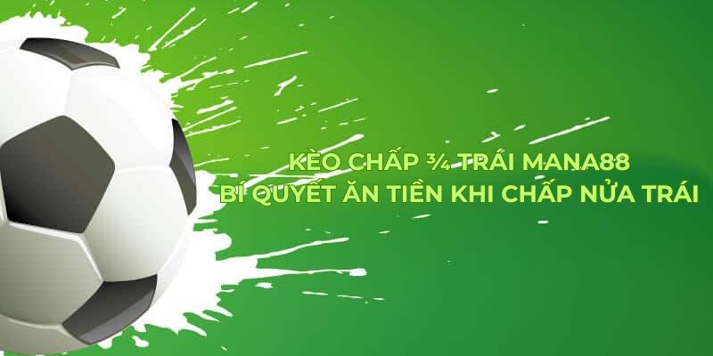 Kèo Chấp ¾ Trái Mana88: Bí Quyết Ăn Tiền Khi Chấp Nửa Trái